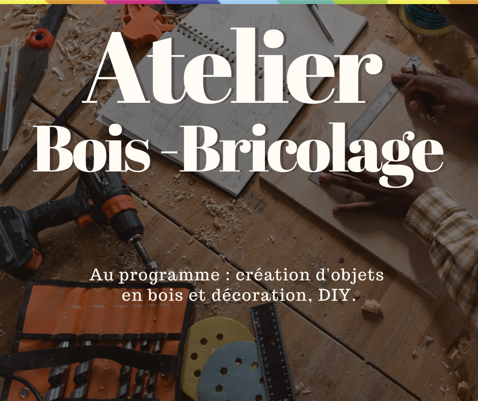 Atelier bois-bricolage Au programme : création d'objets en bois et décoration, DIY...